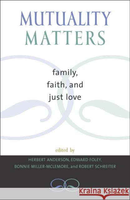 Mutuality Matters: Family, Faith, and Just Love Anderson, Herbert 9780742531550 Rowman & Littlefield Publishers