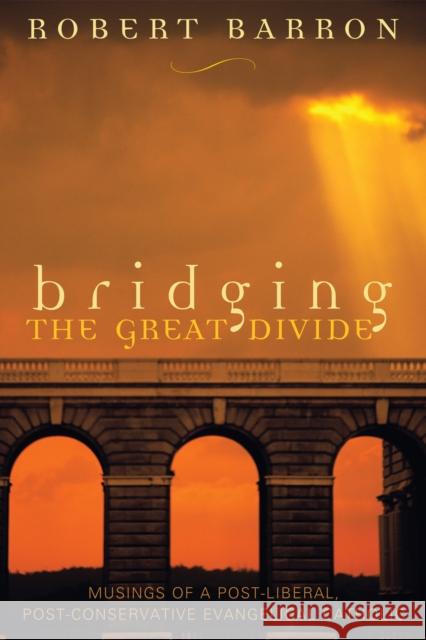 Bridging the Great Divide: Musings Og a Post-Liberal, Post Conservative Evangelical Catholic Barron, Robert 9780742532069 Sheed & Ward