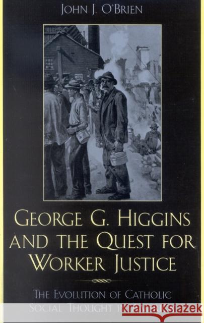 George G. Higgins and the Quest for Worker Justice: The Evolution of Catholic Social Thought in America O'Brien, John J. 9780742532083 Rowman & Littlefield Publishers