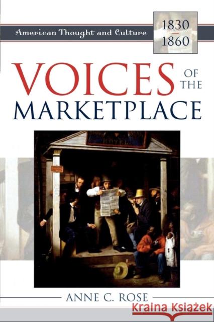 Voices of the Marketplace: American Thought and Culture, 1830-1860 Rose, Anne C. 9780742532632