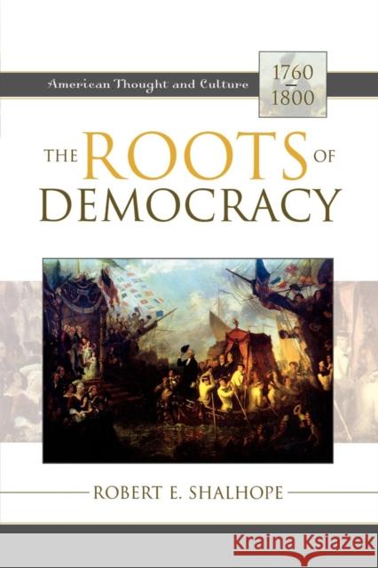 The Roots of Democracy: American Thought and Culture, 1760-1800 Shalhope, Robert E. 9780742532656