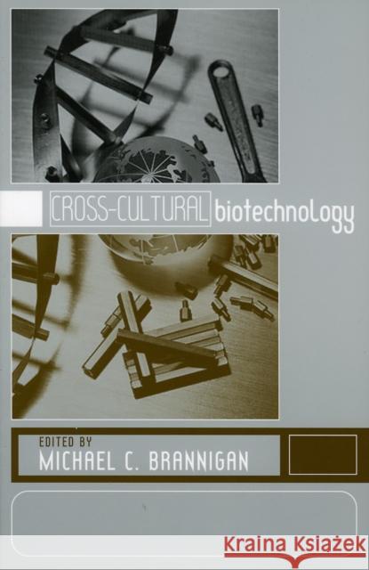 Cross-Cultural Biotechnology: A Reader Brannigan, Michael C. 9780742532670 Rowman & Littlefield Publishers