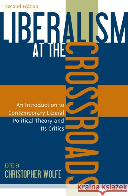 Liberalism at the Crossroads: An Introduction to Contemporary Liberal Political Theory and Its Critics Wolfe, Christopher 9780742532717