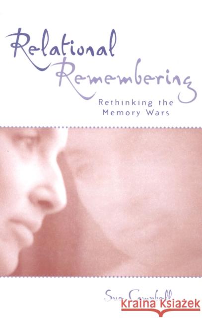 Relational Remembering: Rethinking the Memory Wars Campbell, Sue 9780742532809 Rowman & Littlefield Publishers