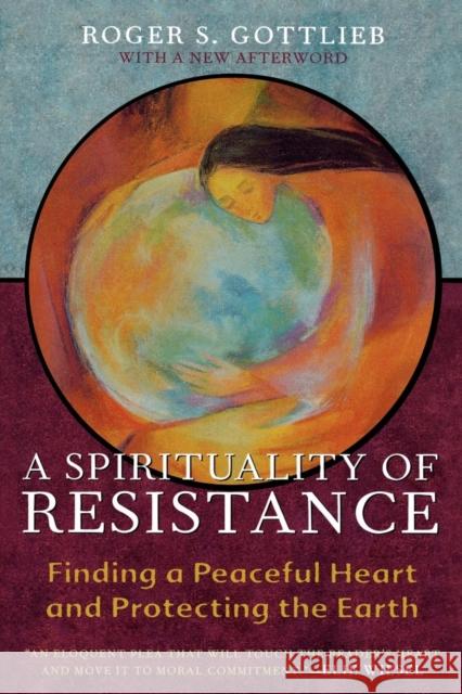 A Spirituality of Resistance: Finding a Peaceful Heart and Protecting the Earth Gottlieb, Roger S. 9780742532830