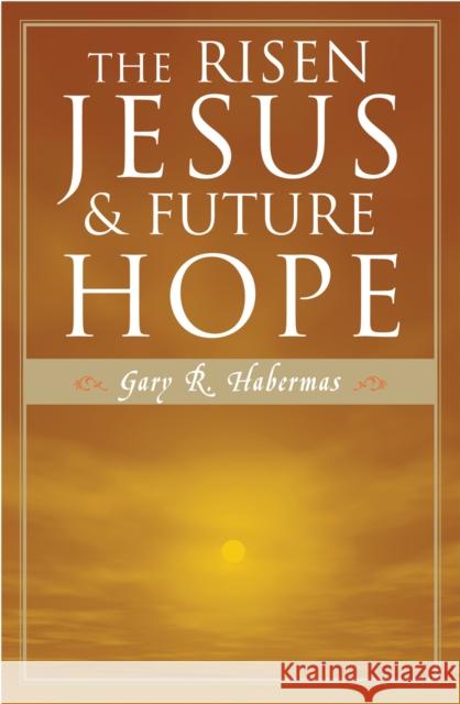 The Risen Jesus and Future Hope Gary R. Habermas 9780742532878 Rowman & Littlefield Publishers