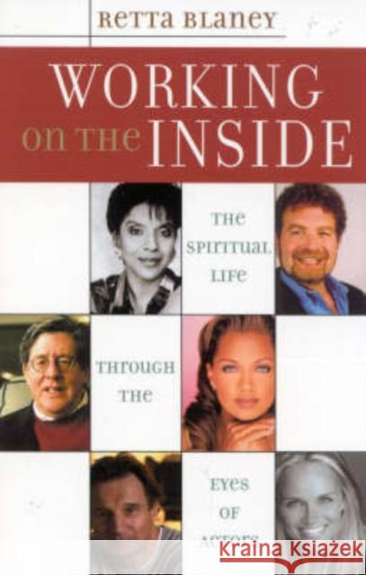 Working on the Inside: The Spiritual Life Through the Eyes of Actors Blaney, Retta 9780742533196 Sheed & Ward