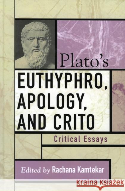 Plato's Euthyphro, Apology, and Crito: Critical Essays Kamtekar, Rachana 9780742533240 Rowman & Littlefield Publishers