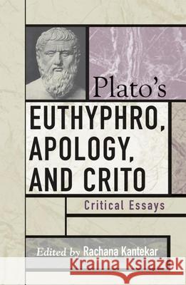 Plato's Euthyphro, Apology, and Crito: Critical Essays Kamtekar, Rachana 9780742533257 Rowman & Littlefield Publishers