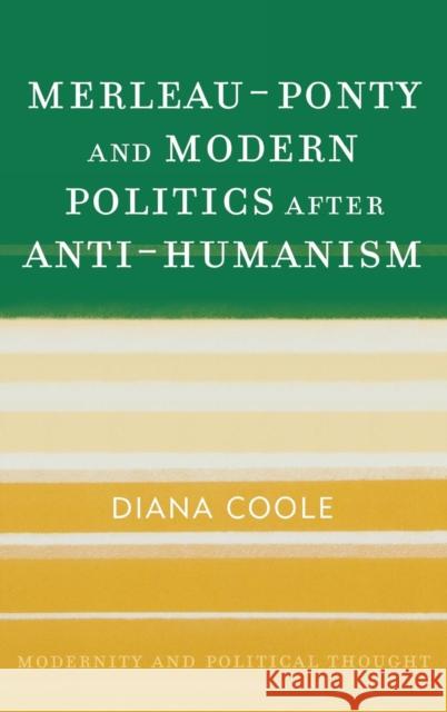 Merleau-Ponty and Modern Politics After Anti-Humanism Diana Coole 9780742533370 Rowman & Littlefield Publishers