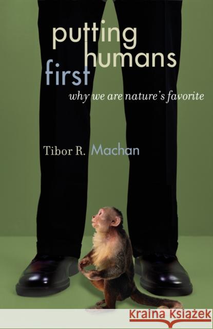 Putting Humans First: Why We Are Nature's Favorite Machan, Tibor R. 9780742533455