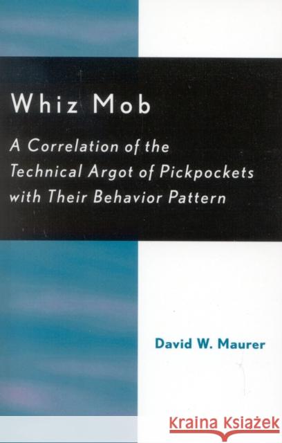 Whiz Mob: A Correlation of the Technical Argot of Pickpockets with Their Behavior Pattern Maurer, David W. 9780742533516 Rowman & Littlefield Publishers