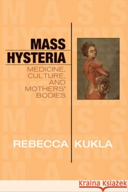 Mass Hysteria: Medicine, Culture, and Mothers' Bodies Kukla, Rebecca 9780742533578 Rowman & Littlefield Publishers