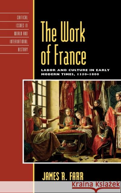 The Work of France: Labor and Culture in Early Modern Times, 1350-1800 Farr, James R. 9780742533998