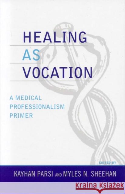 Healing as Vocation: A Medical Professionalism Primer Parsi, Kayhan 9780742534063