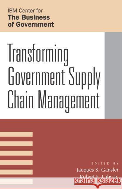 Transforming Government Supply Chain Management Jacques S. Gansler Robert E. Luby 9780742534209 Rowman & Littlefield Publishers