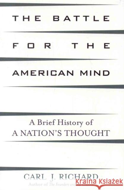 The Battle for the American Mind: A Brief History of a Nation's Thought Richard, Carl J. 9780742534360 Rowman & Littlefield Publishers