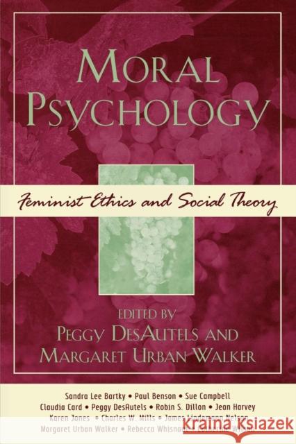 Moral Psychology: Feminist Ethics and Social Theory Desautels, Peggy 9780742534803