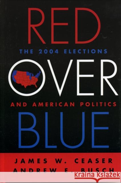 Red Over Blue: The 2004 Elections and American Politics Ceaser, James W. 9780742534964 Rowman & Littlefield Publishers