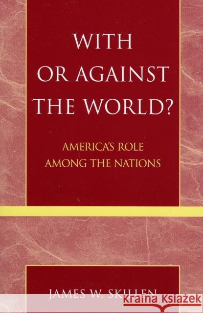 With or Against the World?: America's Role Among the Nations Skillen, James W. 9780742535220