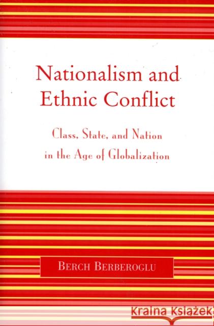 Nationalism and Ethnic Conflict: Class, State, and Nation in the Age of Globalization Berberoglu, Berch 9780742535442 Rowman & Littlefield Publishers