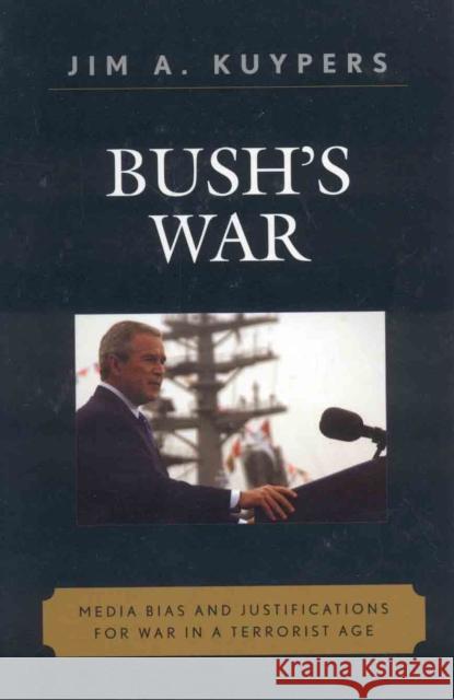 Bush's War: Media Bias and Justifications for War in a Terrorist Age Kuypers, Jim A. 9780742536524 Rowman & Littlefield Publishers