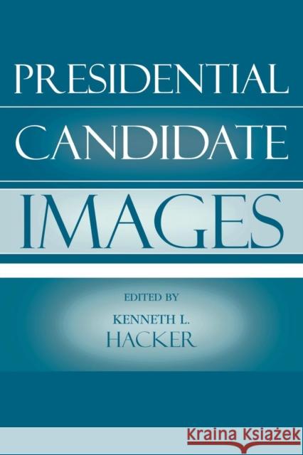 Presidential Candidate Images Kenneth L. Hacker 9780742536654 Rowman & Littlefield Publishers