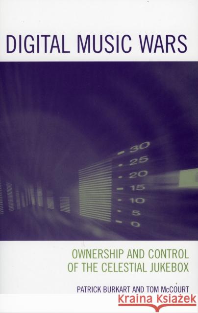 Digital Music Wars : Ownership and Control of the Celestial Jukebox Patrick Burkart Tom McCourt 9780742536692 Rowman & Littlefield Publishers