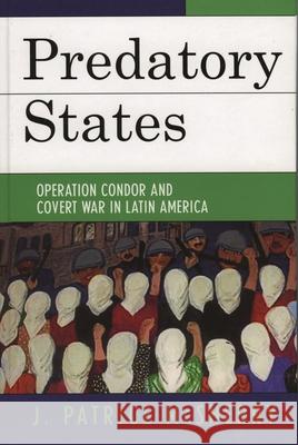 Predatory States: Operation Condor and Covert War in Latin America McSherry, J. Patrice 9780742536869