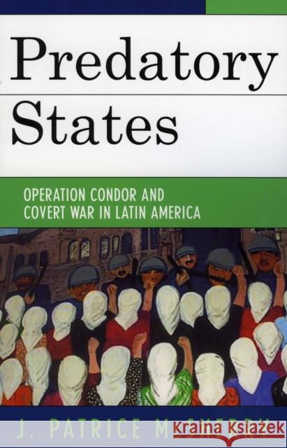 Predatory States: Operation Condor and Covert War in Latin America McSherry, J. Patrice 9780742536876 Rowman & Littlefield Publishers