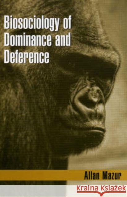 Biosociology of Dominance and Deference Allan Mazur 9780742536937 Rowman & Littlefield Publishers