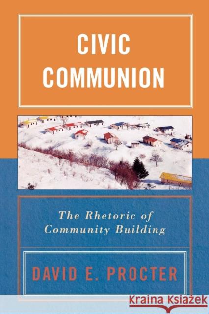 Civic Communion: The Rhetoric of Community Building Procter, David E. 9780742537033