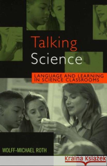 Talking Science: Language and Learning in Science Classrooms Roth, Wolff-Michael 9780742537071 Rowman & Littlefield Publishers