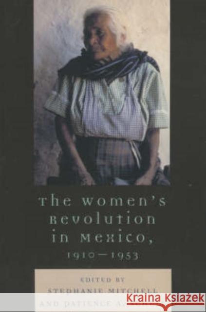 The Women's Revolution in Mexico, 1910-1953 Stephanie E. Mitchell Patience A. Schell 9780742537316 Rowman & Littlefield Publishers