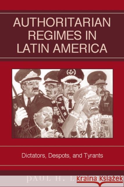 Authoritarian Regimes in Latin America: Dictators, Despots, and Tyrants Lewis, Paul H. 9780742537392 Rowman & Littlefield Publishers