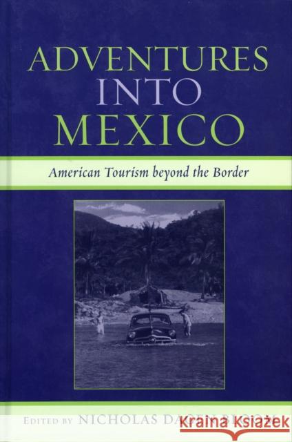 Adventures into Mexico: American Tourism beyond the Border Bloom, Nicholas Dagen 9780742537446 Rowman & Littlefield Publishers