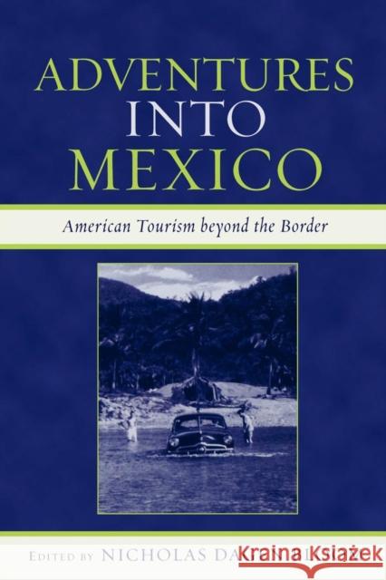 Adventures into Mexico: American Tourism beyond the Border Bloom, Nicholas Dagen 9780742537453