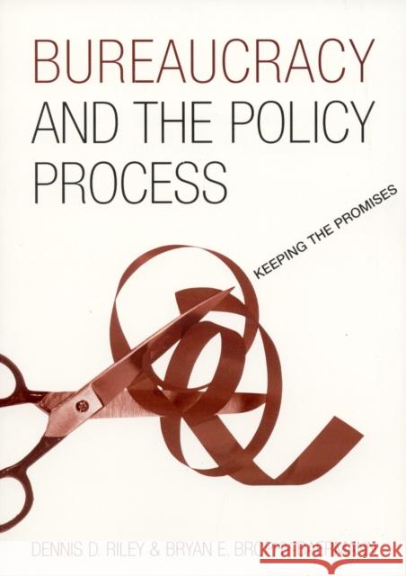 Bureaucracy and the Policy Process: Keeping the Promises Riley, Dennis D. 9780742538115 Rowman & Littlefield Publishers