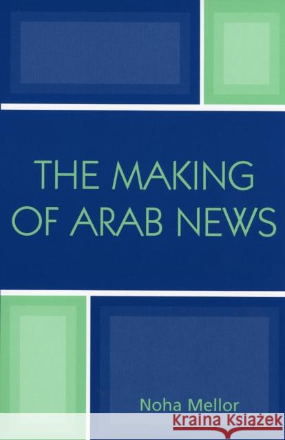 The Making of Arab News Noha Mellor 9780742538191 Rowman & Littlefield Publishers