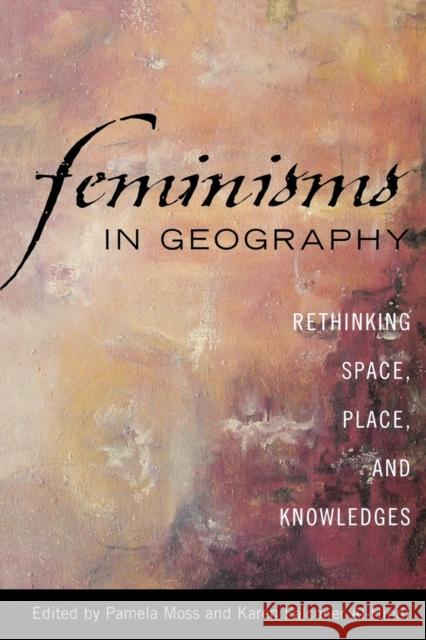 Feminisms in Geography: Rethinking Space, Place, and Knowledges Moss, Pamela 9780742538290 Rowman & Littlefield Publishers