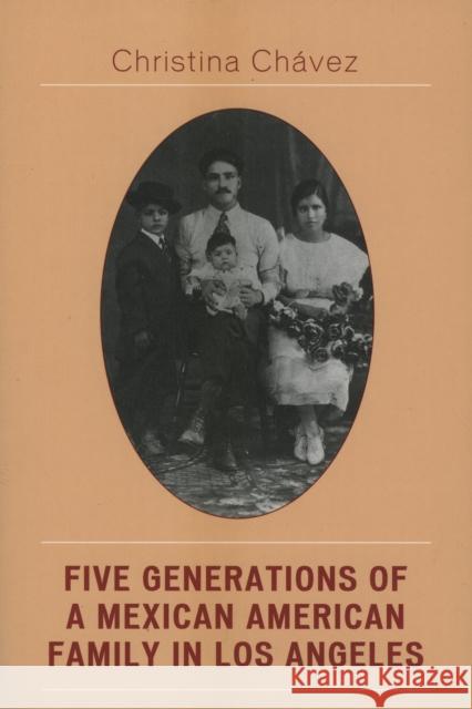 Five Generations of a Mexican American Family in Los Angeles Chavez, Christina 9780742538818