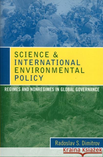 Science and International Environmental Policy: Regimes and Nonregimes in Global Governance Dimitrov, Radoslav S. 9780742539051 Rowman & Littlefield Publishers