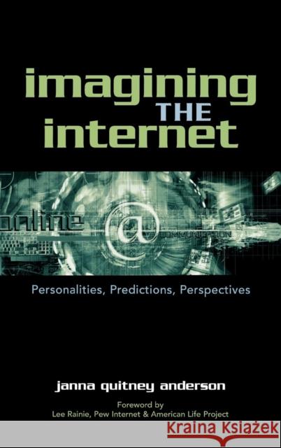 Imagining the Internet: Personalities, Predictions, Perspectives Anderson, Janna Quitney 9780742539365 Rowman & Littlefield Publishers