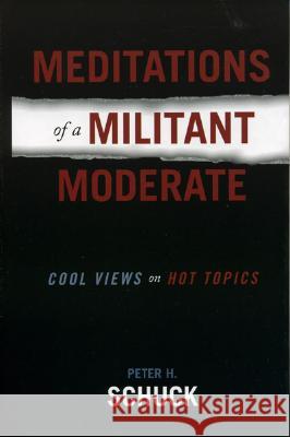 Meditations of a Militant Moderate: Cool Views on Hot Topics Schuck, Peter H. 9780742539600 Rowman & Littlefield Publishers