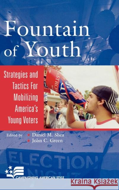 Fountain of Youth: Strategies and Tactics for Mobilizing America's Young Voters Shea, Daniel M. 9780742539655