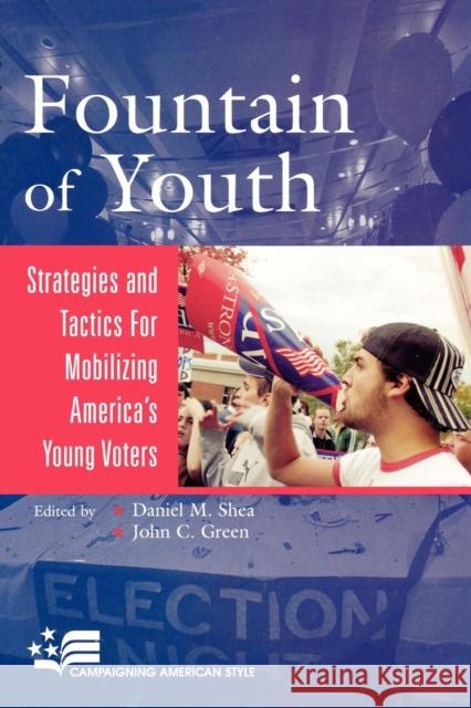 Fountain of Youth: Strategies and Tactics for Mobilizing America's Young Voters Shea, Daniel M. 9780742539662 Rowman & Littlefield Publishers