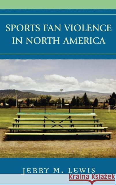 Sports Fan Violence in North America Jerry M. Lewis 9780742539792 Rowman & Littlefield Publishers