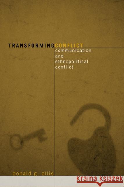 Transforming Conflict: Communication and Ethnopolitical Conflict Ellis, Donald G. 9780742539938 Rowman & Littlefield Publishers