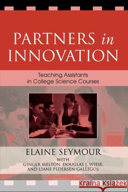 Partners in Innovation: Teaching Assistants in College Science Courses Seymour, Elaine 9780742540217