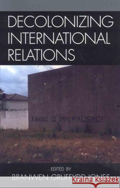 Decolonizing International Relations Branwen Gruffydd Jones 9780742540231 Rowman & Littlefield Publishers